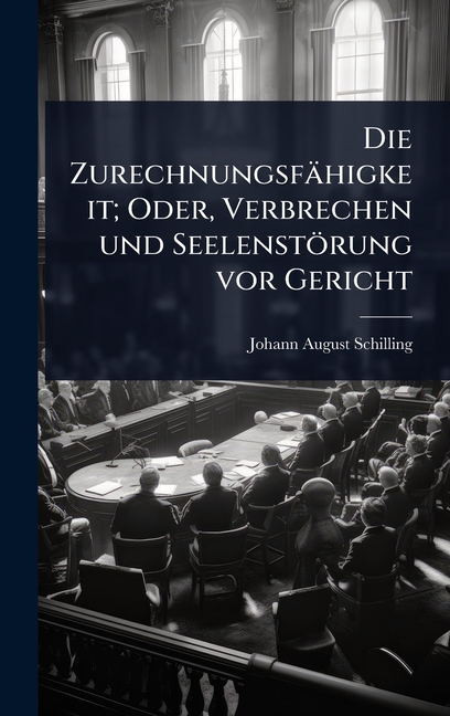 Die Zurechnungsfähigkeit; Oder, Verbrechen und Seelenstörung vor Gericht
