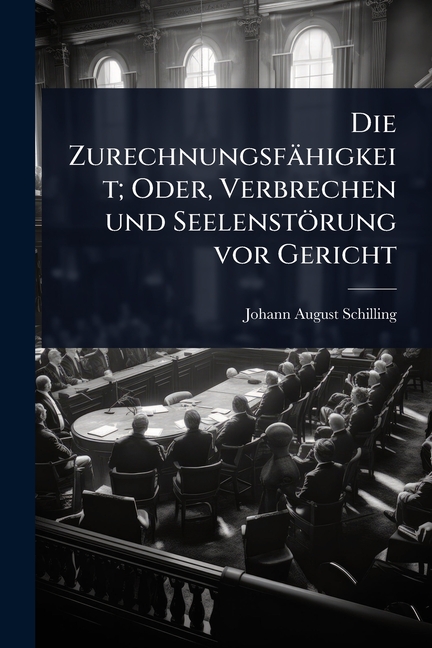 Die Zurechnungsfähigkeit; Oder, Verbrechen und Seelenstörung vor Gericht