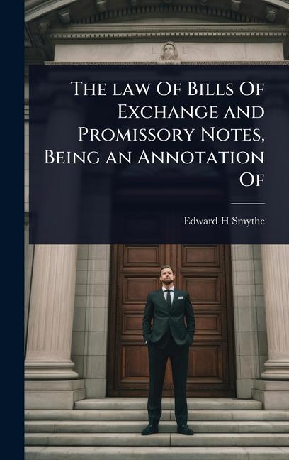 law Of Bills Of Exchange and Promissory Notes, Being an Annotation Of