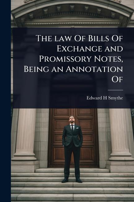 law Of Bills Of Exchange and Promissory Notes, Being an Annotation Of