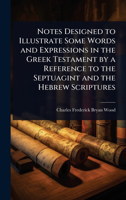 Notes Designed to Illustrate Some Words and Expressions in the Greek Testament by a Reference to the