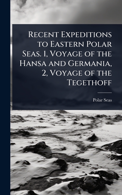 Recent Expeditions to Eastern Polar Seas. 1, Voyage of the Hansa and Germania, 2, Voyage of the Tege