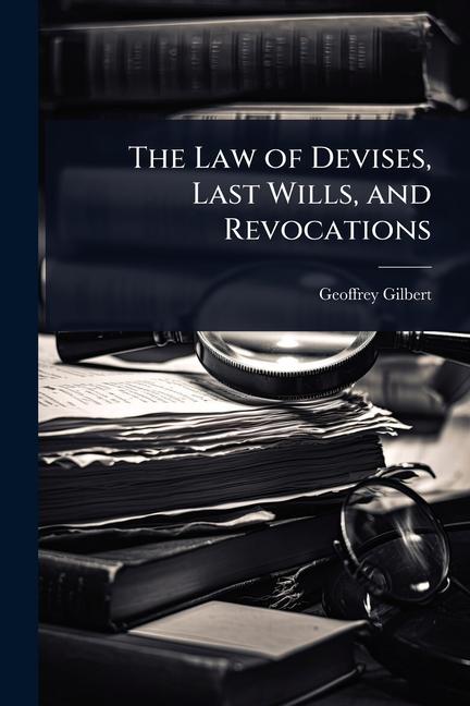 Law of Devises, Last Wills, and Revocations