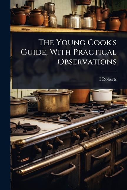 Young Cook's Guide, With Practical Observations