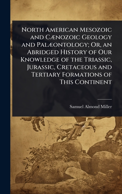 North American Mesozoic and CÃ]nozoic Geology and PalÃ]ontology; Or, an Abridged History of Our Know