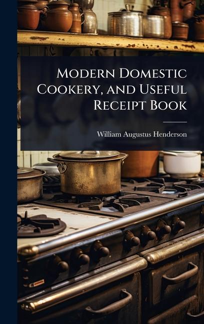 Modern Domestic Cookery, and Useful Receipt Book