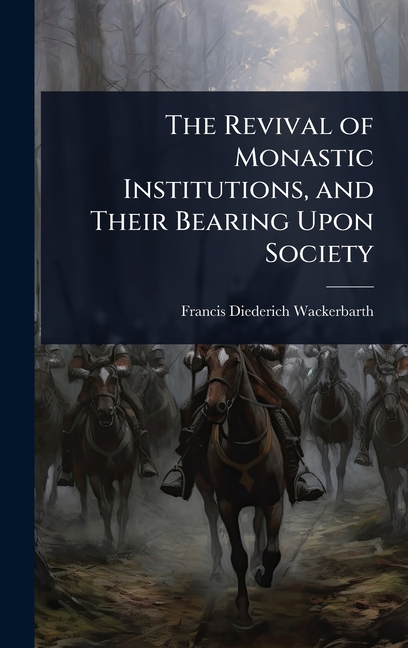 Revival of Monastic Institutions, and Their Bearing Upon Society