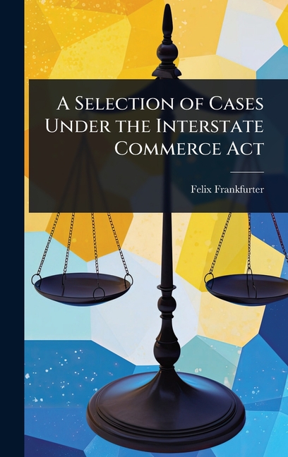 Selection of Cases Under the Interstate Commerce Act