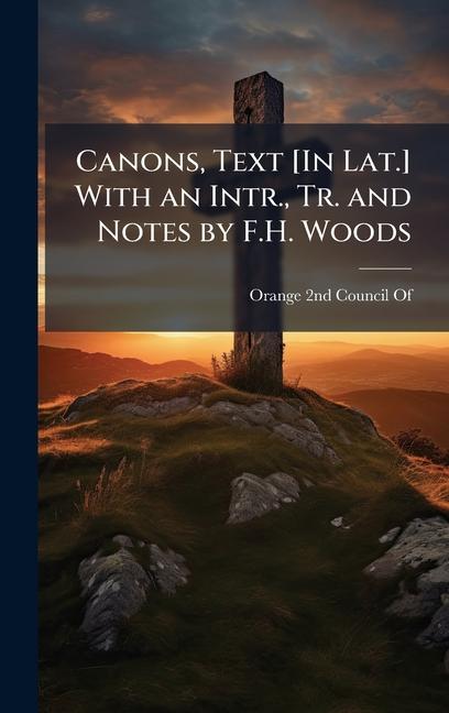 Canons, Text [In Lat.] With an Intr., Tr. and Notes by F.H. Woods