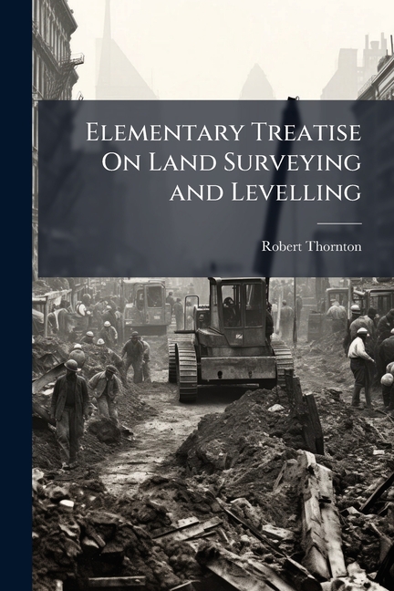 Elementary Treatise On Land Surveying and Levelling