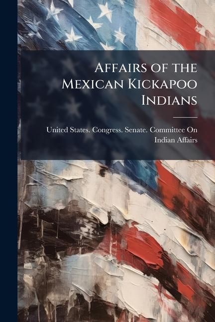 Affairs of the Mexican Kickapoo Indians