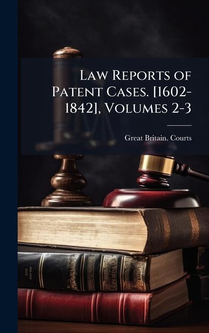 Law Reports of Patent Cases. [1602-1842], Volumes 2-3