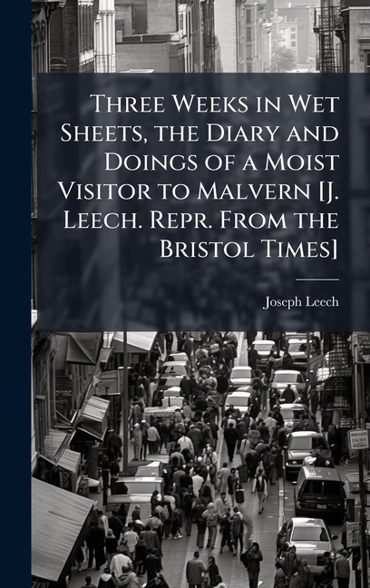 Three Weeks in Wet Sheets, the Diary and Doings of a Moist Visitor to Malvern [J. Leech. Repr. From 