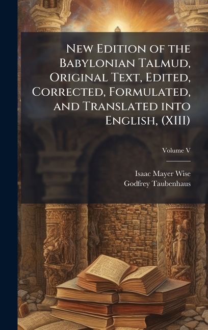 New Edition of the Babylonian Talmud, Original Text, Edited, Corrected, Formulated, and Translated i