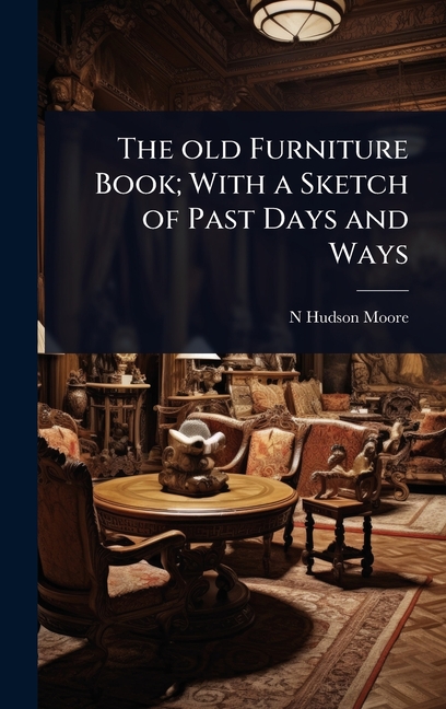 old Furniture Book; With a Sketch of Past Days and Ways