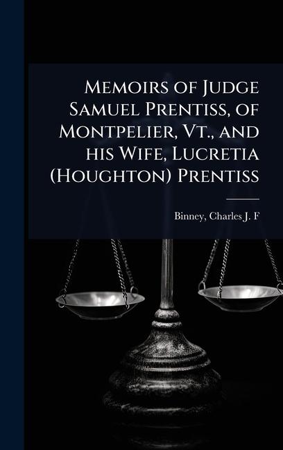 Memoirs of Judge Samuel Prentiss, of Montpelier, Vt., and his Wife, Lucretia (Houghton) Prentiss