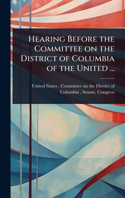 Hearing Before the Committee on the District of Columbia of the United ...