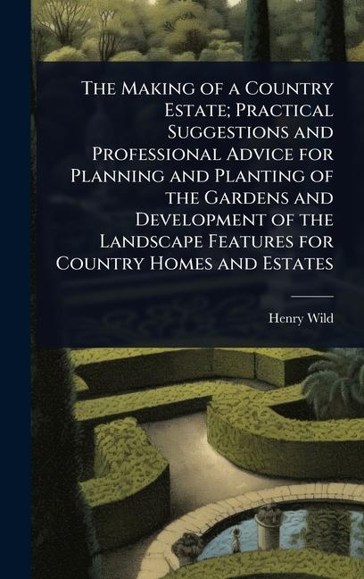Making of a Country Estate; Practical Suggestions and Professional Advice for Planning and Planting 
