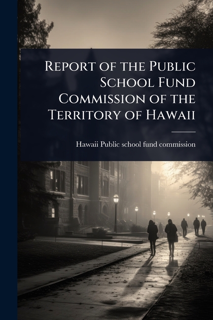 Report of the Public School Fund Commission of the Territory of Hawaii