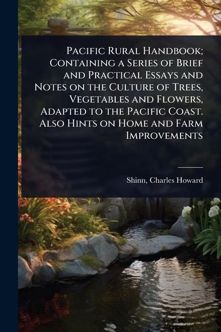 Pacific Rural Handbook; Containing a Series of Brief and Practical Essays and Notes on the Culture o
