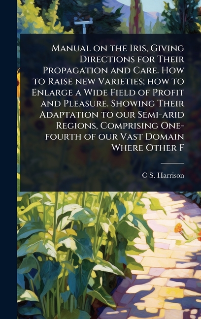 Manual on the Iris, Giving Directions for Their Propagation and Care. How to Raise new Varieties; ho
