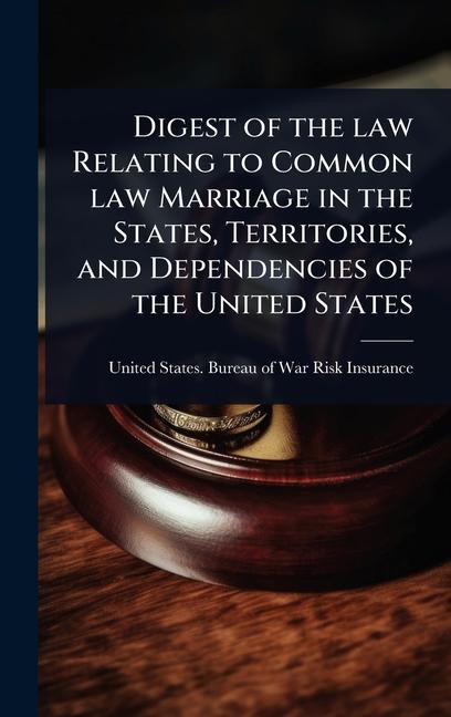 Digest of the law Relating to Common law Marriage in the States, Territories, and Dependencies of th