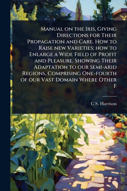 Manual on the Iris, Giving Directions for Their Propagation and Care. How to Raise new Varieties; ho
