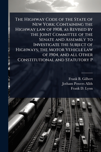 Highway Code of the State of New York; Containing the Highway law of 1908, as Revised by the Joint C