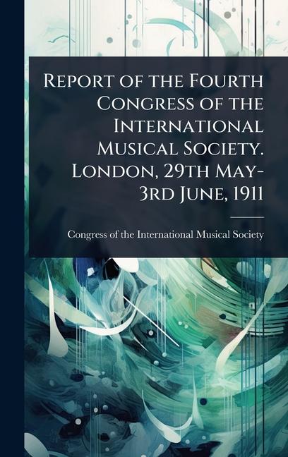 Report of the Fourth Congress of the International Musical Society. London, 29th May-3rd June, 1911