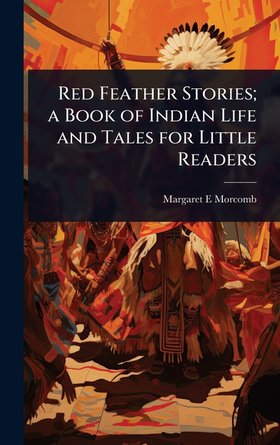 Red Feather Stories; a Book of Indian Life and Tales for Little Readers