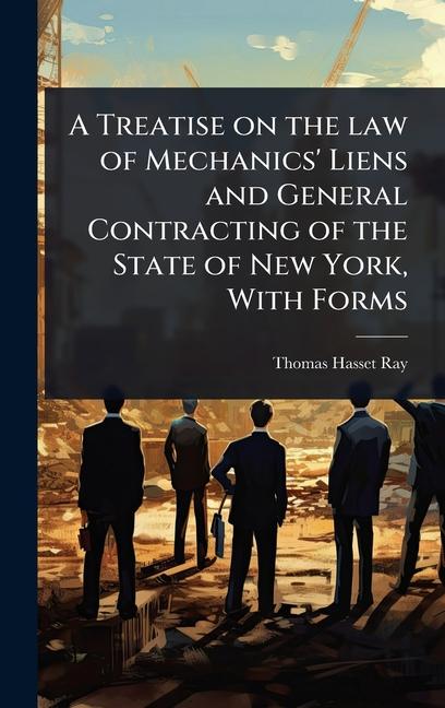 Treatise on the law of Mechanics' Liens and General Contracting of the State of New York, With Forms