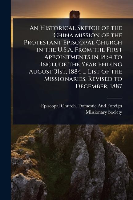 Historical Sketch of the China Mission of the Protestant Episcopal Church in the U.S.A. From the Fir
