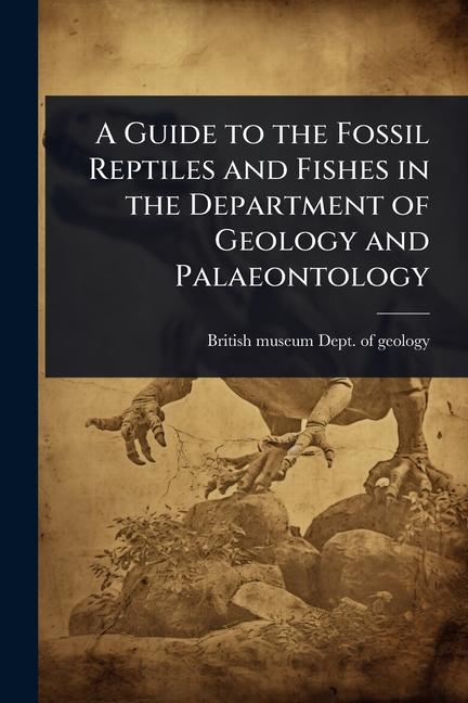 Guide to the Fossil Reptiles and Fishes in the Department of Geology and Palaeontology