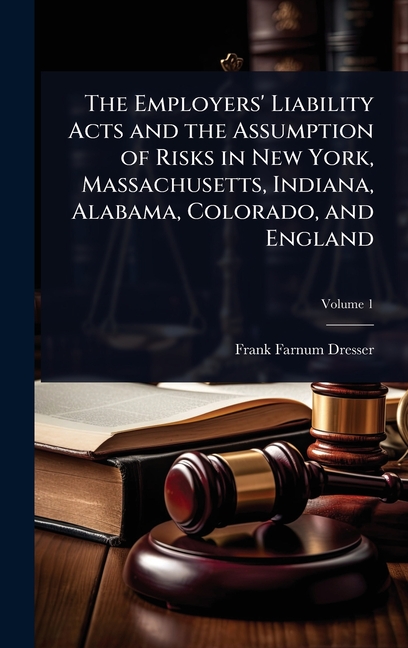 Employers' Liability Acts and the Assumption of Risks in New York, Massachusetts, Indiana, Alabama, 