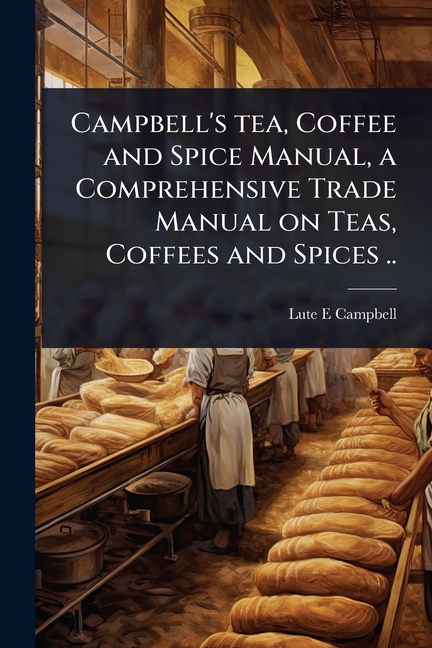 Campbell's tea, Coffee and Spice Manual, a Comprehensive Trade Manual on Teas, Coffees and Spices ..