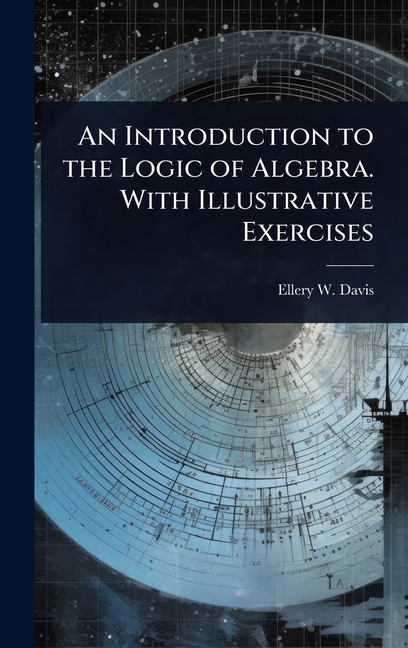 Introduction to the Logic of Algebra. With Illustrative Exercises