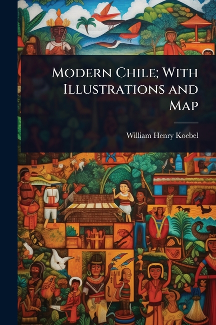 Modern Chile; With Illustrations and Map