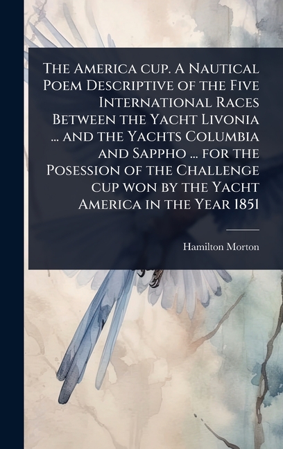 America cup. A Nautical Poem Descriptive of the Five International Races Between the Yacht Livonia .