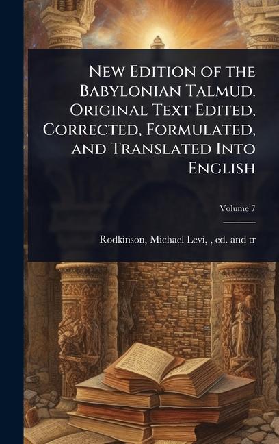 New Edition of the Babylonian Talmud. Original Text Edited, Corrected, Formulated, and Translated In