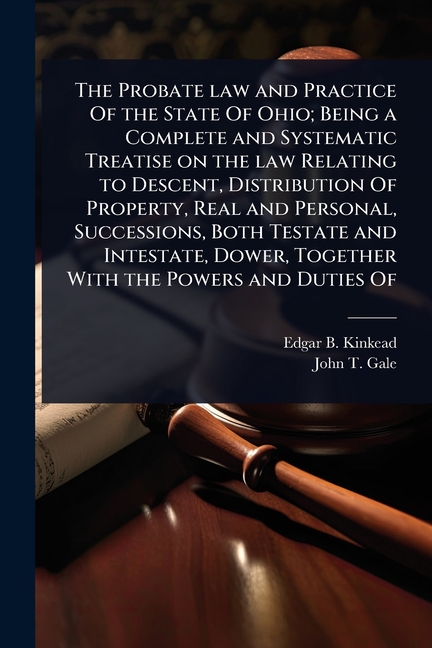 Probate law and Practice Of the State Of Ohio; Being a Complete and Systematic Treatise on the law R