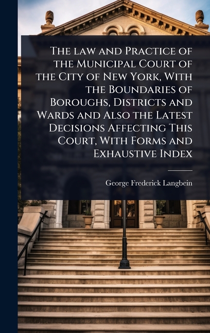 law and Practice of the Municipal Court of the City of New York, With the Boundaries of Boroughs, Di