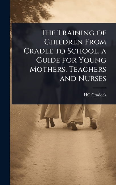 Training of Children From Cradle to School, a Guide for Young Mothers, Teachers and Nurses