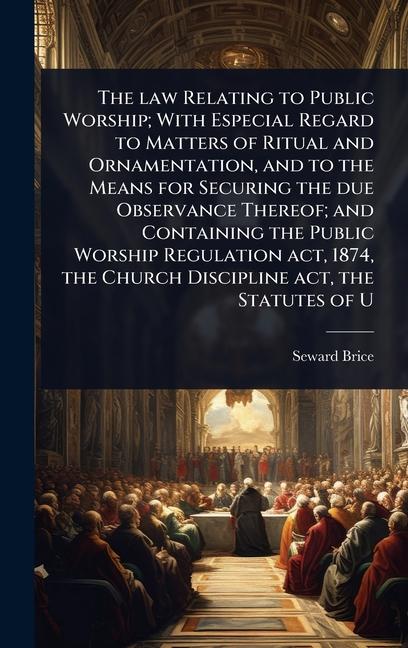 law Relating to Public Worship; With Especial Regard to Matters of Ritual and Ornamentation, and to 