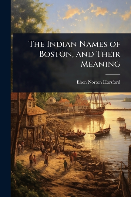 Indian Names of Boston, and Their Meaning