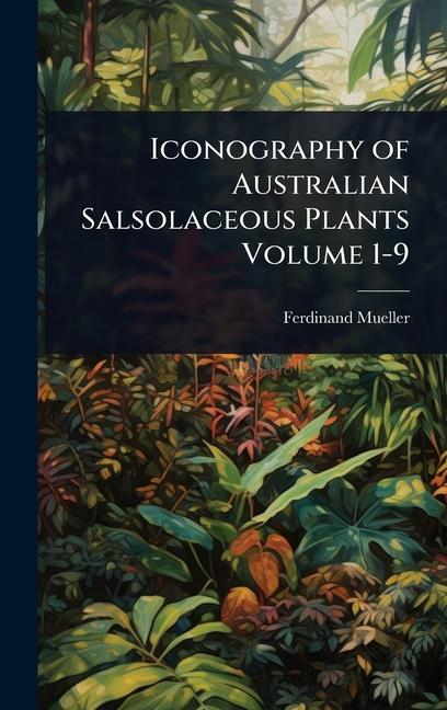 Iconography of Australian Salsolaceous Plants Volume 1-9