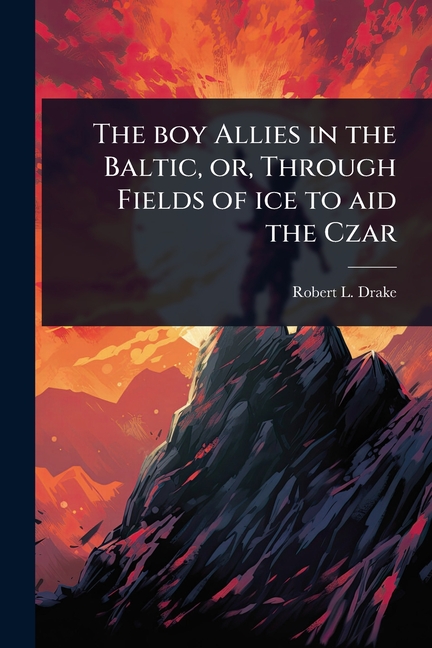 boy Allies in the Baltic, or, Through Fields of ice to aid the Czar