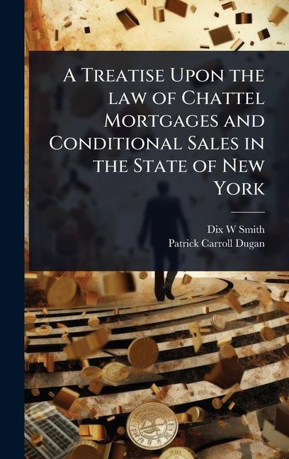 Treatise Upon the law of Chattel Mortgages and Conditional Sales in the State of New York