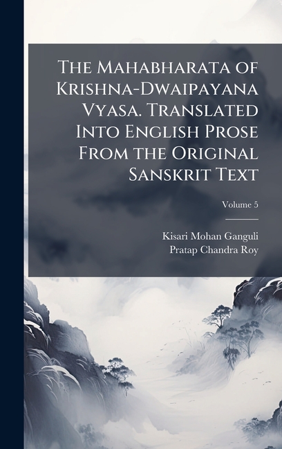 Mahabharata of Krishna-Dwaipayana Vyasa. Translated Into English Prose From the Original Sanskrit Te