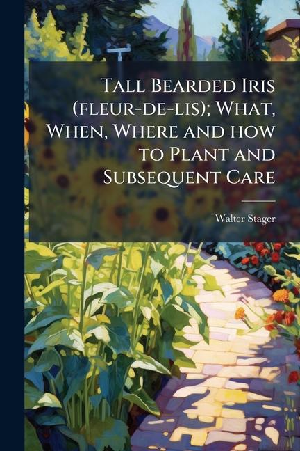 Tall Bearded Iris (fleur-de-lis); What, When, Where and how to Plant and Subsequent Care