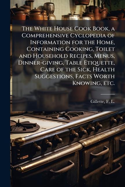 White House Cook Book, a Comprehensive Cyclopedia of Information for the Home, Containing Cooking, T